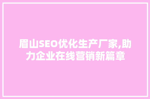 眉山SEO优化生产厂家,助力企业在线营销新篇章