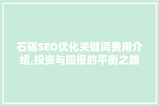 石碣SEO优化关键词费用介绍,投资与回报的平衡之路