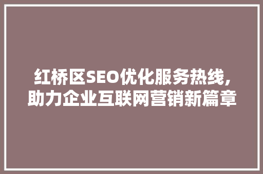 红桥区SEO优化服务热线,助力企业互联网营销新篇章