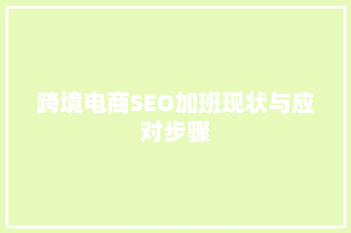 跨境电商SEO加班现状与应对步骤