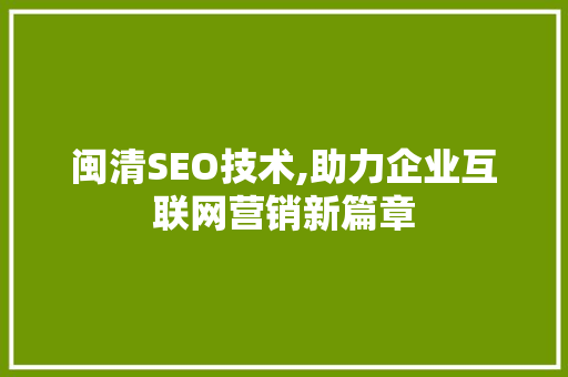 闽清SEO技术,助力企业互联网营销新篇章