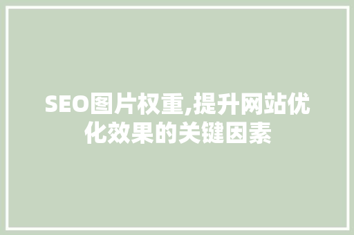 SEO图片权重,提升网站优化效果的关键因素