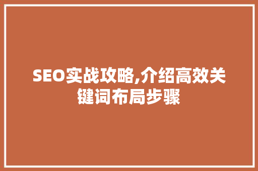 SEO实战攻略,介绍高效关键词布局步骤