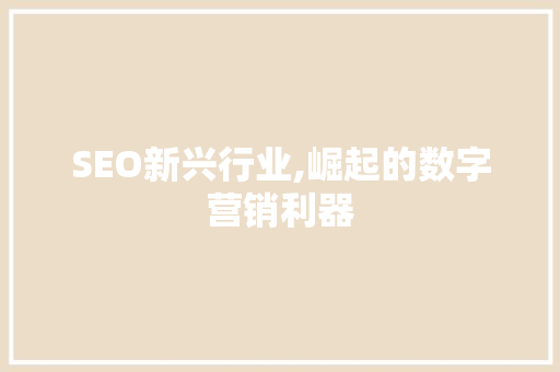 SEO新兴行业,崛起的数字营销利器