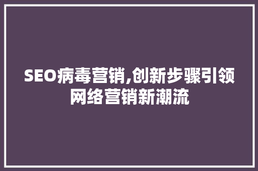 SEO病毒营销,创新步骤引领网络营销新潮流