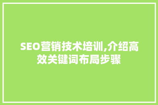 SEO营销技术培训,介绍高效关键词布局步骤