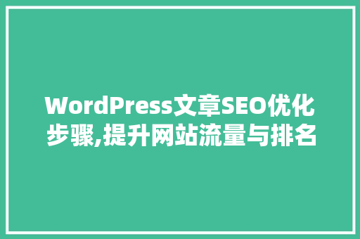WordPress文章SEO优化步骤,提升网站流量与排名