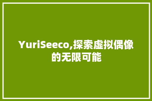 YuriSeeco,探索虚拟偶像的无限可能