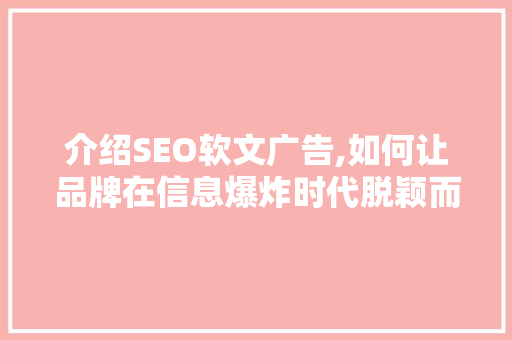 介绍SEO软文广告,如何让品牌在信息爆炸时代脱颖而出