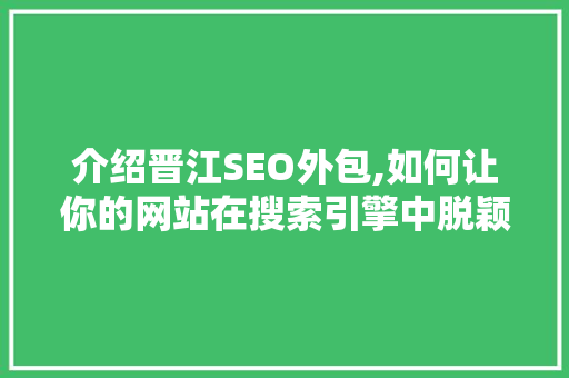 介绍晋江SEO外包,如何让你的网站在搜索引擎中脱颖而出