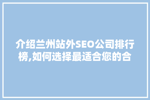 介绍兰州站外SEO公司排行榜,如何选择最适合您的合作伙伴