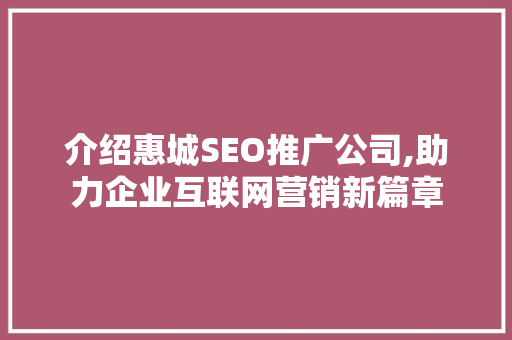 介绍惠城SEO推广公司,助力企业互联网营销新篇章