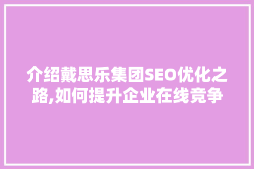 介绍戴思乐集团SEO优化之路,如何提升企业在线竞争力