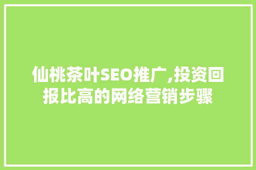 仙桃茶叶SEO推广,投资回报比高的网络营销步骤