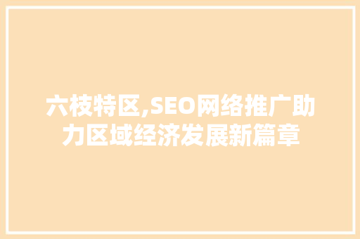 六枝特区,SEO网络推广助力区域经济发展新篇章