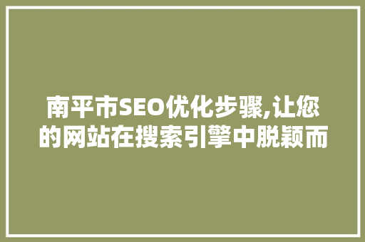 南平市SEO优化步骤,让您的网站在搜索引擎中脱颖而出