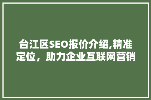 台江区SEO报价介绍,精准定位，助力企业互联网营销