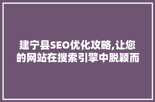 建宁县SEO优化攻略,让您的网站在搜索引擎中脱颖而出