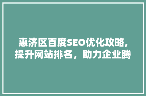 惠济区百度SEO优化攻略,提升网站排名，助力企业腾飞