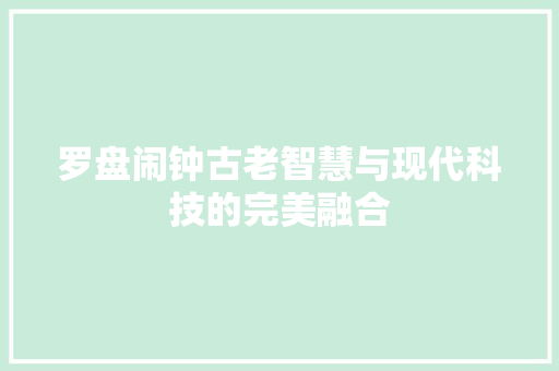 罗盘闹钟古老智慧与现代科技的完美融合