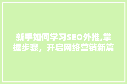 新手如何学习SEO外推,掌握步骤，开启网络营销新篇章
