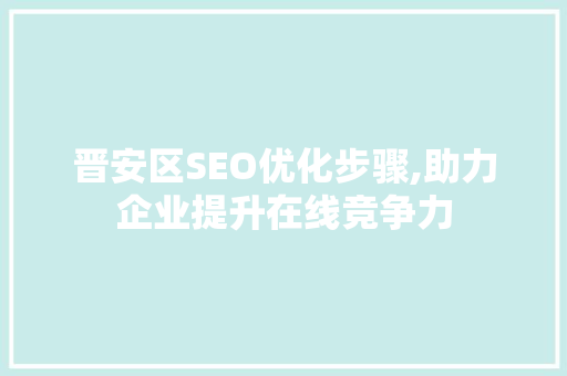 晋安区SEO优化步骤,助力企业提升在线竞争力