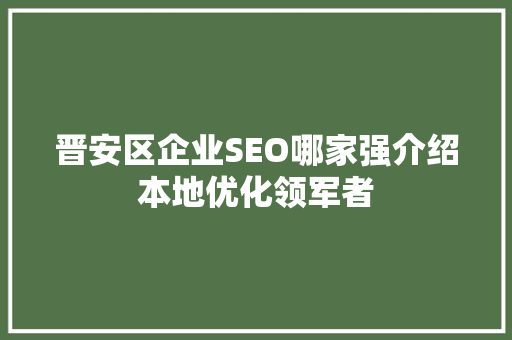 晋安区企业SEO哪家强介绍本地优化领军者