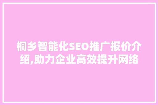 桐乡智能化SEO推广报价介绍,助力企业高效提升网络营销效果
