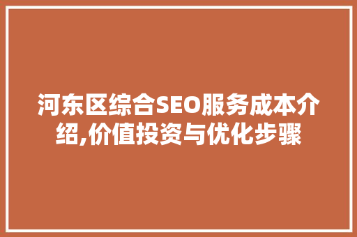 河东区综合SEO服务成本介绍,价值投资与优化步骤