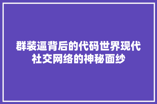 群装逼背后的代码世界现代社交网络的神秘面纱