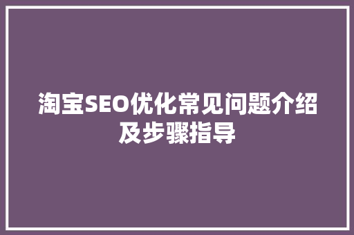 淘宝SEO优化常见问题介绍及步骤指导