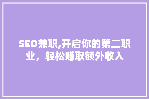 SEO兼职,开启你的第二职业，轻松赚取额外收入