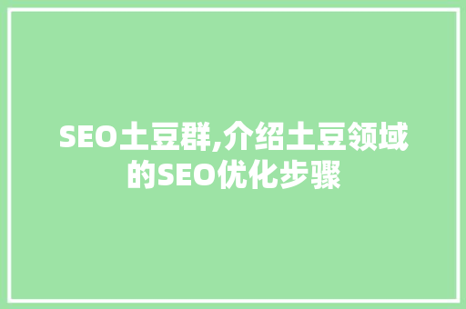 SEO土豆群,介绍土豆领域的SEO优化步骤