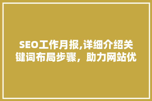 SEO工作月报,详细介绍关键词布局步骤，助力网站优化