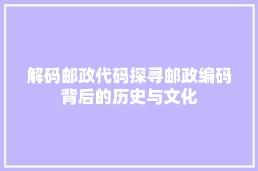 解码邮政代码探寻邮政编码背后的历史与文化