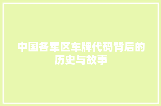 中国各军区车牌代码背后的历史与故事