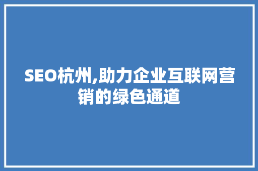 SEO杭州,助力企业互联网营销的绿色通道