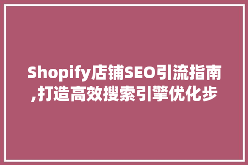 Shopify店铺SEO引流指南,打造高效搜索引擎优化步骤
