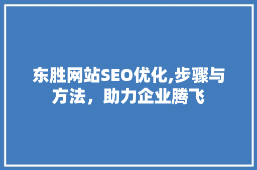 东胜网站SEO优化,步骤与方法，助力企业腾飞