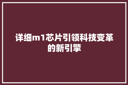 详细m1芯片引领科技变革的新引擎