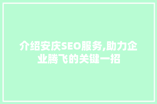介绍安庆SEO服务,助力企业腾飞的关键一招