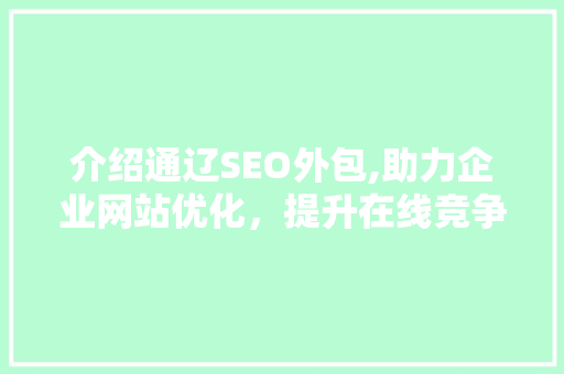 介绍通辽SEO外包,助力企业网站优化，提升在线竞争力  第1张
