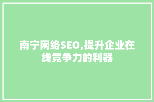 南宁网络SEO,提升企业在线竞争力的利器  第1张