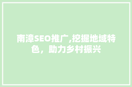 南漳SEO推广,挖掘地域特色，助力乡村振兴