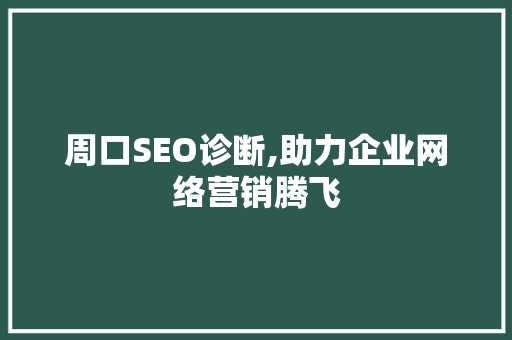 周口SEO诊断,助力企业网络营销腾飞