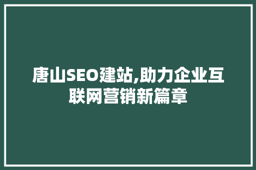 唐山SEO建站,助力企业互联网营销新篇章  第1张