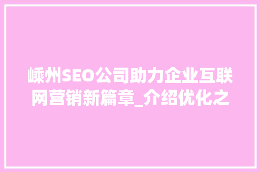 嵊州SEO公司助力企业互联网营销新篇章_介绍优化之路