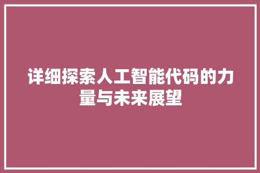 详细探索人工智能代码的力量与未来展望