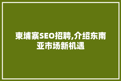 柬埔寨SEO招聘,介绍东南亚市场新机遇