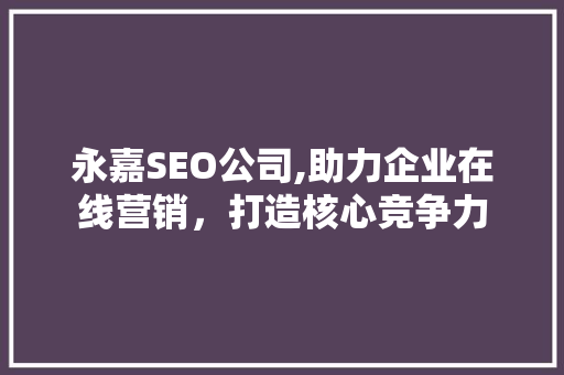 永嘉SEO公司,助力企业在线营销，打造核心竞争力